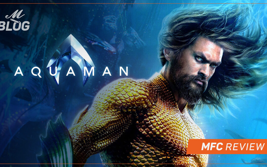 Aquaman – MFC Review