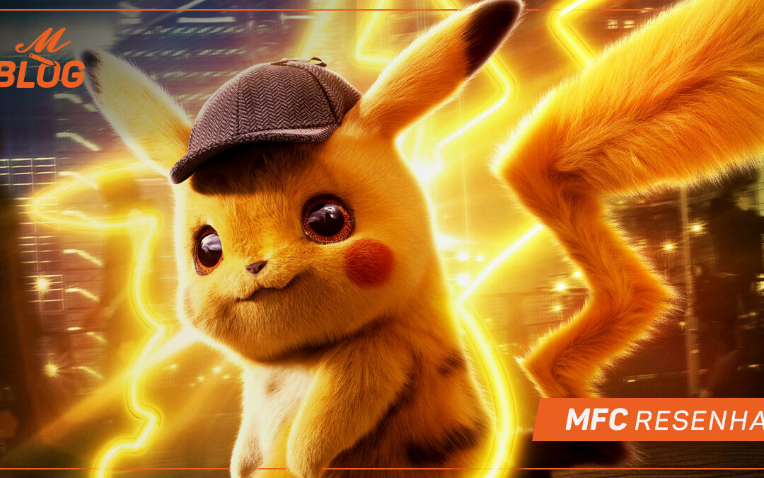 Detetive Pikachu – MFC Resenha